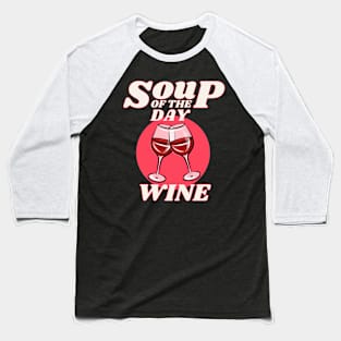 Soup of the Day is Wine Baseball T-Shirt